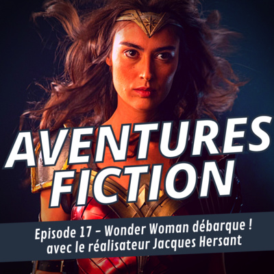 Aventures Fiction 17: Wonder Woman débarque ! avec Jacques Hersant, réalisateur