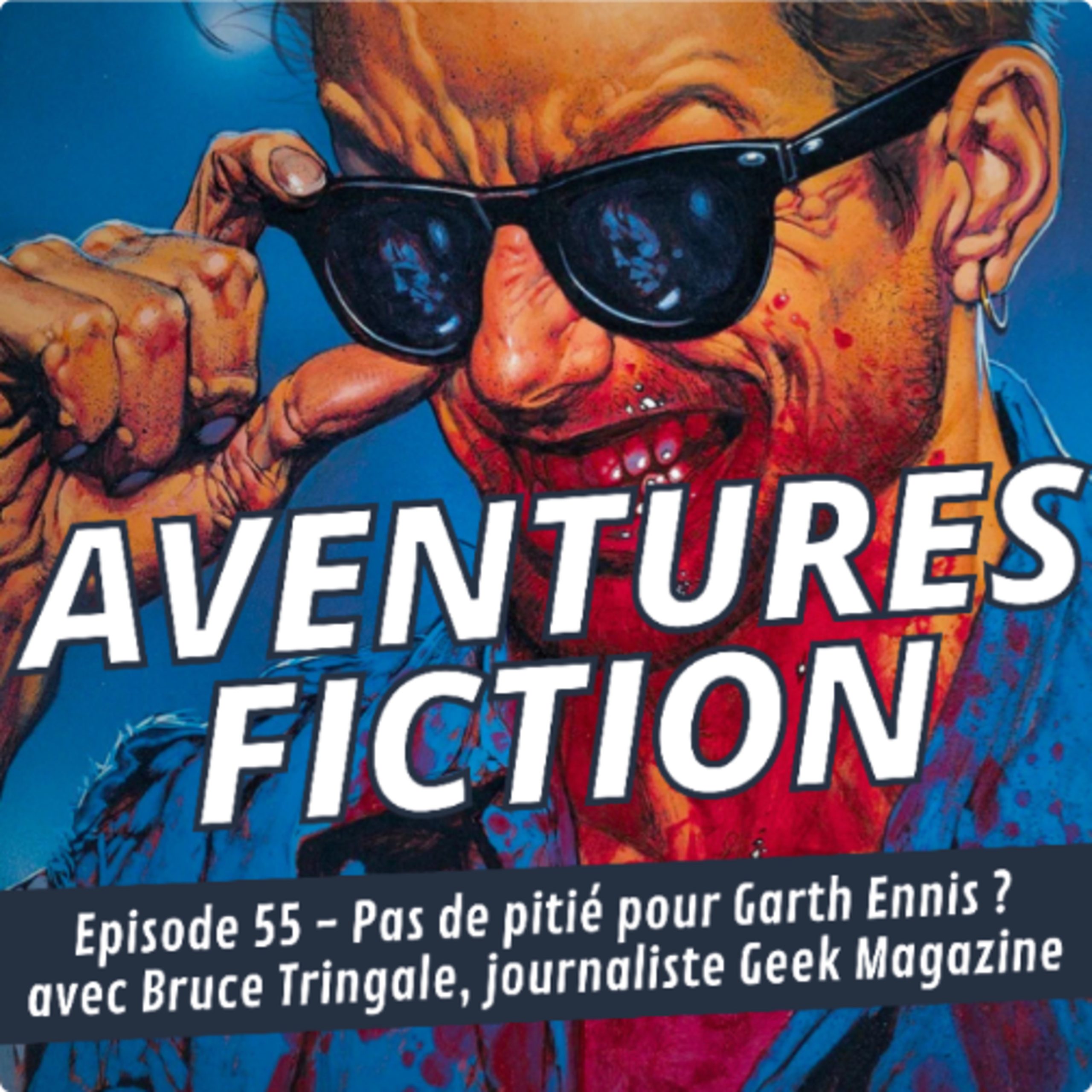 Aventures Fiction 55: Pas de pitié pour Garth Ennis ? avec Bruce Tringale, journaliste Geek Magazine