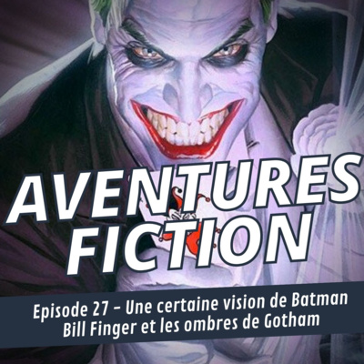 Aventures Fiction 27: Une certaine vision de Batman, Bill Finger et les ombres de Gotham