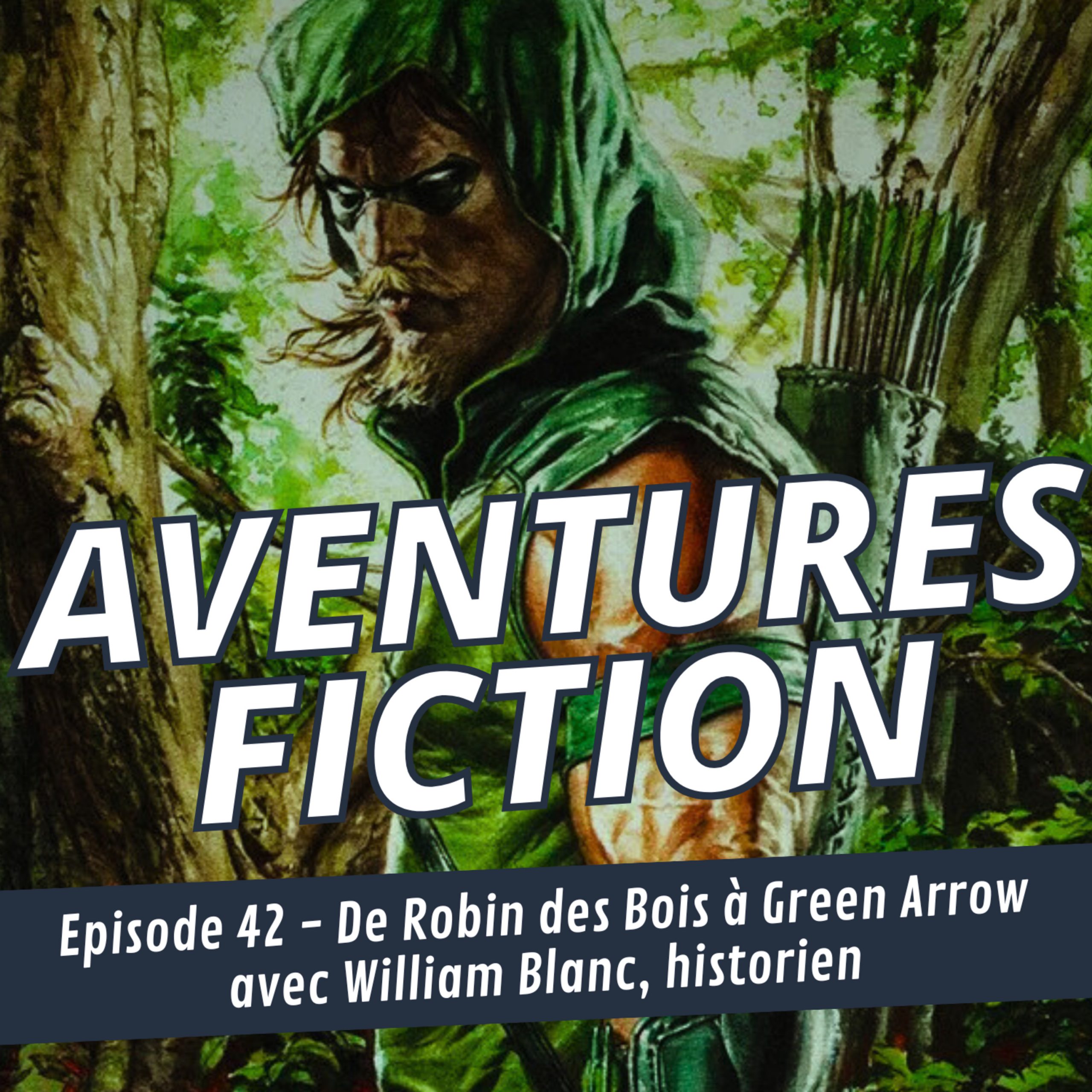 Aventures Fiction 42: De Robin des Bois à Green Arrow, avec William Blanc, historien