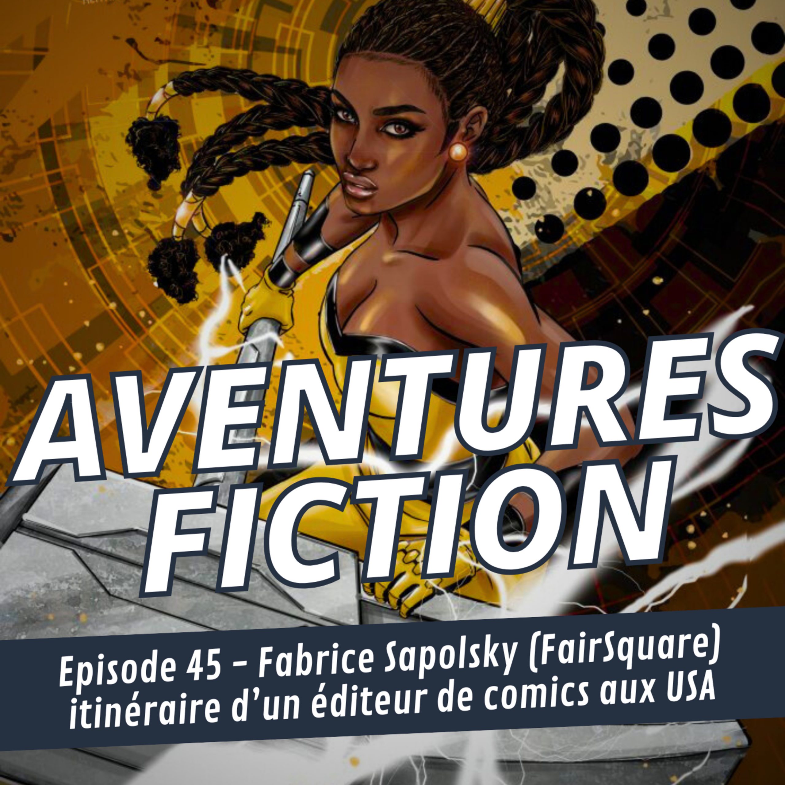 Aventures Fiction 45: Fabrice Sapolsky (FairSquare), itinéraire d’un éditeur de comics aux USA